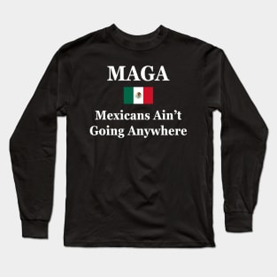 MAGA Mexicans Ain’t Going Anywhere Long Sleeve T-Shirt